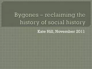 Bygones – reclaiming the history of social history