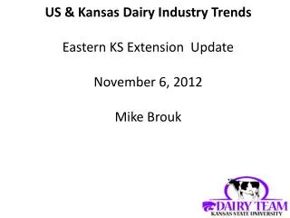 US &amp; Kansas Dairy Industry Trends Eastern KS Extension Update November 6, 2012 Mike Brouk