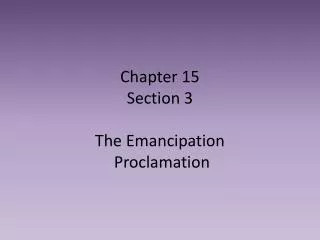 Chapter 15 Section 3 The Emancipation Proclamation