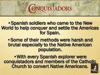 Spanish soldiers who came to the New World to help conquer and settle the Americas for Spain.