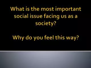 What is the most important social issue facing us as a society? Why do you feel this way?