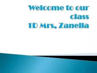 Welcome to our class 1D Mrs , Zanella