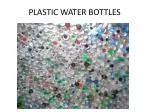PLASTIC WATER BOTTLES - slide 1