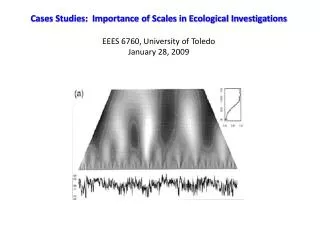 Cases Studies: Importance of Scales in Ecological Investigations EEES 6760, University of Toledo