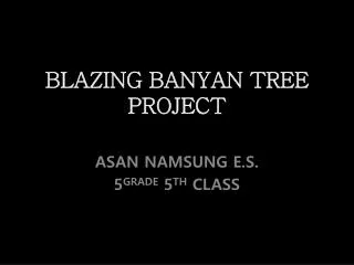 BLAZING BANYAN TREE PROJECT