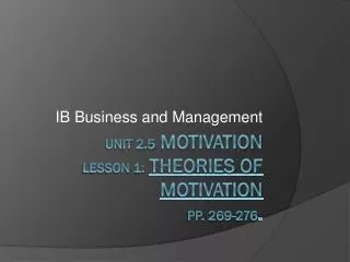 Unit 2.5 Motivation Lesson 1: Theories of motivation pp. 269-276 .