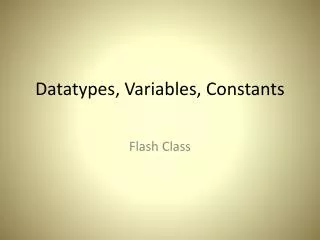 Datatypes , Variables, Constants