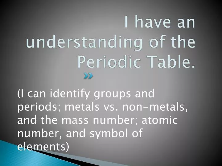 i have an understanding of the periodic table