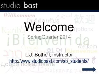 Welcome SpringQuarter 2014 L.J. Bothell, instructor studiobast/sb_students/