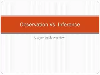 Observation Vs. Inference