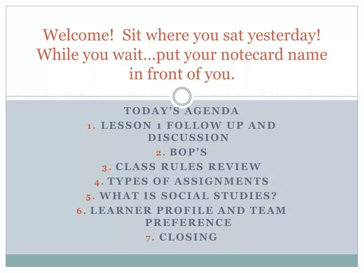 welcome sit where you sat yesterday while you wait put your notecard name in front of you