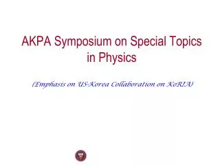 AKPA Symposium on Special Topics in Physics (Emphasis on US-Korea Collaboration on KoRIA )