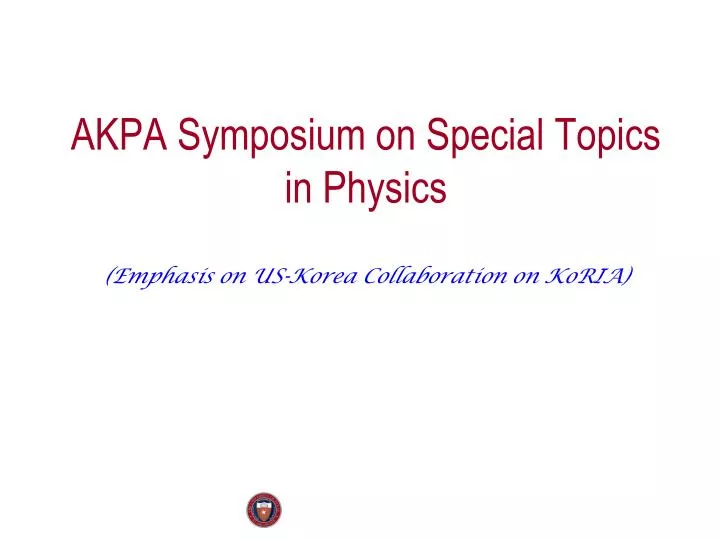 akpa symposium on special topics in physics emphasis on us korea collaboration on koria