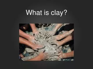 What is clay?