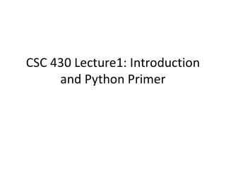 CSC 430 Lecture1: Introduction and Python Primer