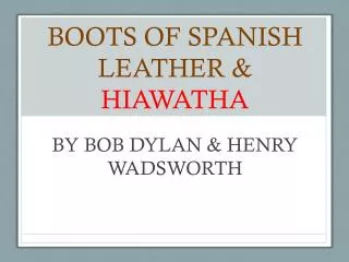 BOOTS OF SPANISH LEATHER &amp; HIAWATHA