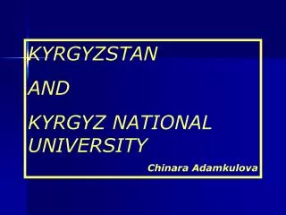 KYRGYZSTAN AND KYRGYZ NATIONAL UNIVERSITY Chinara Adamkulova