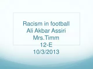 Racism in football Ali Akbar Assiri Mrs.Timm 12-E 10/3/2013