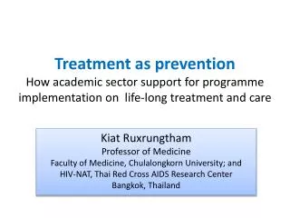 Kiat Ruxrungtham Professor of Medicine Faculty of Medicine, Chulalongkorn University; and