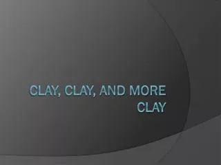 Clay, Clay, and More Clay