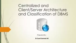 Centralized and Client/Server Architecture and Classification of DBMS