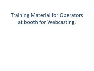 Training Material for Operators at booth for Webcasting.