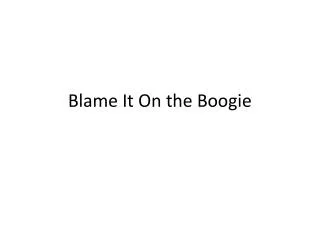 Blame It On the Boogie