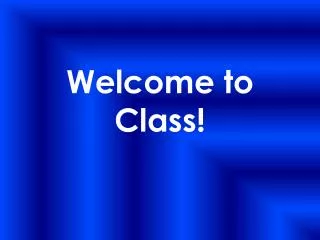 Welcome to Class!