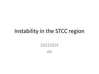 Instability in the STCC region