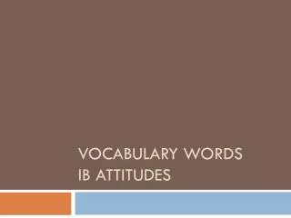 Vocabulary Words IB Attitudes