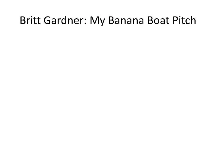 britt gardner my banana boat pitch