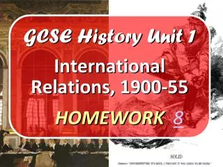 GCSE History Unit 1 International Relations, 1900-55 HOMEWORK