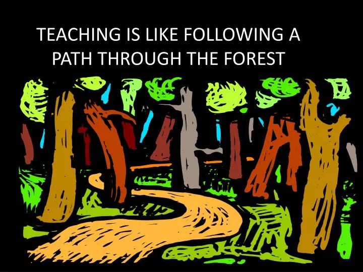teaching is like following a path through the forest