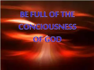 BE FULL OF THE CONCIOUSNESS OF GOD