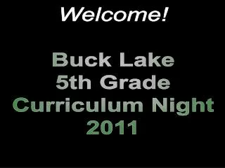 Welcome! Buck Lake 5th Grade Curriculum Night 2011