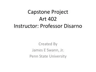 Capstone Project Art 402 Instructor: Professor Disarno