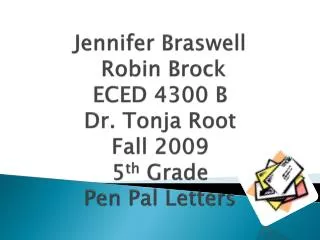 Jennifer Braswell Robin Brock ECED 4300 B Dr. Tonja Root Fall 2009 5 th Grade Pen Pal Letters