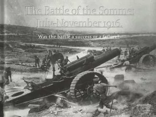 The Battle of the Somme: July-November 1916.