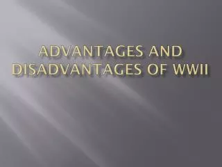 Advantages and Disadvantages of WWII