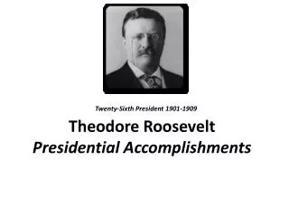 Theodore Roosevelt Presidential Accomplishments