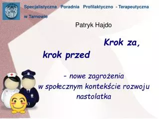 Patryk Hajdo Krok za, 	krok przed - nowe zagrożenia w społecznym kontekście rozwoju nastolatka