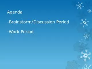Agenda -Brainstorm/Discussion Period -Work Period