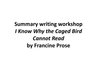 Summary writing workshop I Know Why the Caged Bird Cannot Read by Francine Prose
