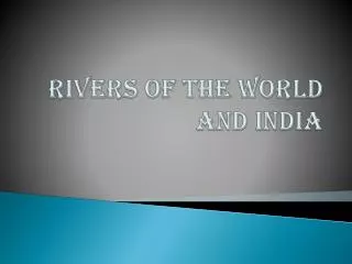 RIVERS OF THE WORLd AND INDIA