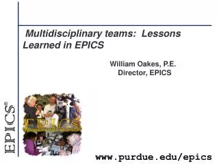 Multidisciplinary teams: Lessons Learned in EPICS 				William Oakes, P.E. Director, EPICS