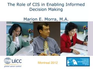 The Role of CIS in Enabling Informed Decision Making Marion E. Morra, M.A.