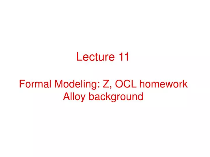 lecture 11 formal modeling z ocl homework alloy background