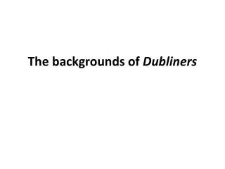 The backgrounds of Dubliners