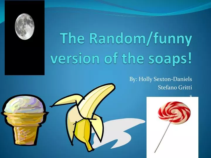 the random funny version of the soaps