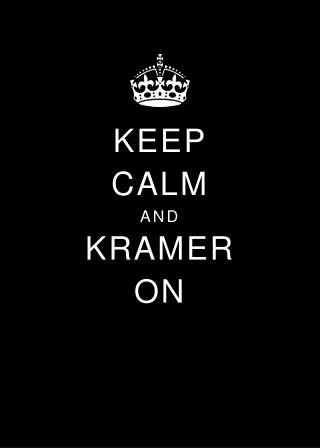 KEEP CALM AND KRAMER ON